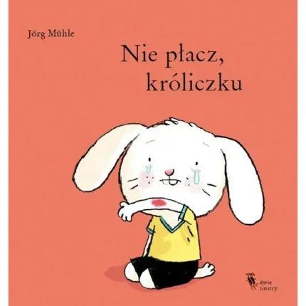 Nie płacz, króliczku / Wydawnictwo Dwie Siostry