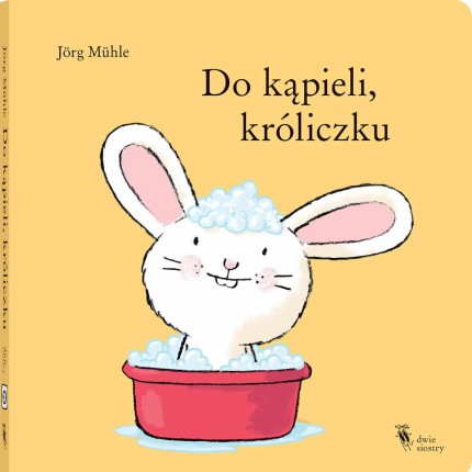 Do kąpieli, króliczku / Wydawnictwo Dwie Siostry