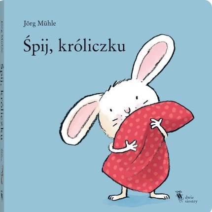 Śpij, króliczku / Wydawnictwo Dwie Siostry
