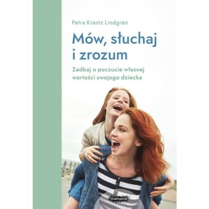 Mów, słuchaj i zrozum. Zadbaj o poczucie własnej wartości swojego dziecka / Mamania