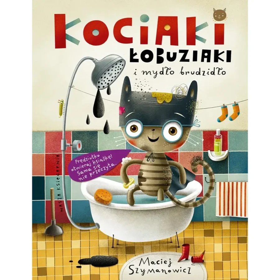 Kociaki łobuziaki i mydło brudzidło / Wydawnictwo Nasza Księgarnia