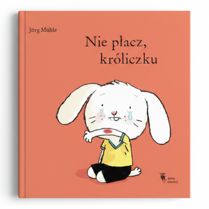 Nie płacz, króliczku / Wydawnictwo Dwie Siostry