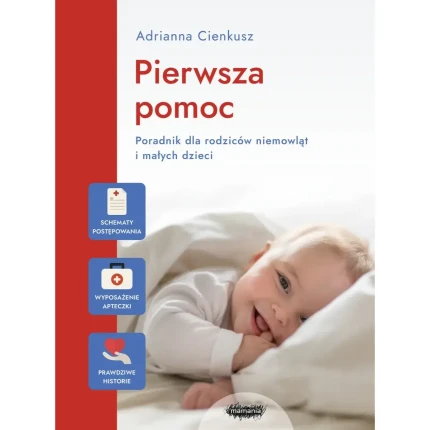 Pierwsza pomoc. Poradnik dla rodziców niemowląt i małych dzieci / Wydawnictwo Mamania