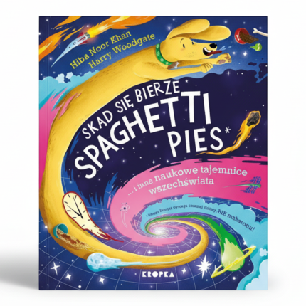 Skąd się bierze spaghetti pies i inne naukowe tajemnice wszechświata! / Wydawnictwo Kropka