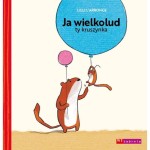 Ja wielkolud, ty kruszynka / Wydawnictwo Wytwórnia