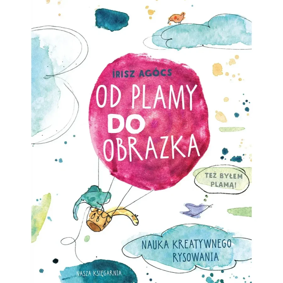 Od plamy do obrazka. Nauka kreatywnego rysowania / Wydawnictwo Nasza Księgarnia