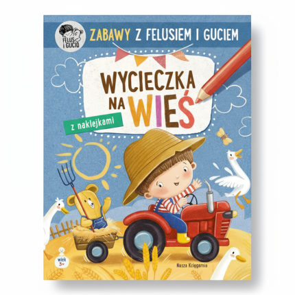 Zabawy z Felusiem i Guciem. Wycieczka na wieś / Wydawnictwo Nasza Księgarnia