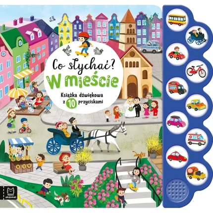 W mieście. Co słychać? Książka dźwiękowa z 10 przyciskami / Wydawnictwo Aksjomat