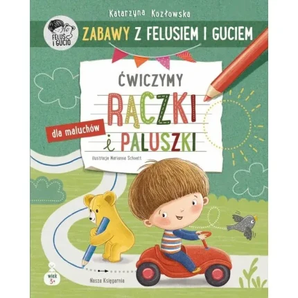 Zabawy z Felusiem i Guciem. Ćwiczymy rączki i paluszki / Wydawnictwo Nasza Księgarnia