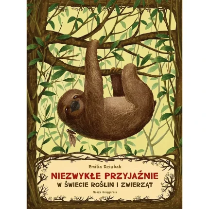 Niezwykłe przyjaźnie. W świecie roślin i zwierząt / Wydawnictwo Nasza Księgarnia