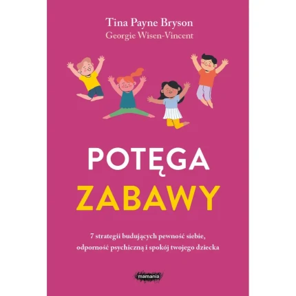 Potęga zabawy. 7 strategii budujących pewność siebie, odporność psychiczną i spokój twojego dziecka / Mamania