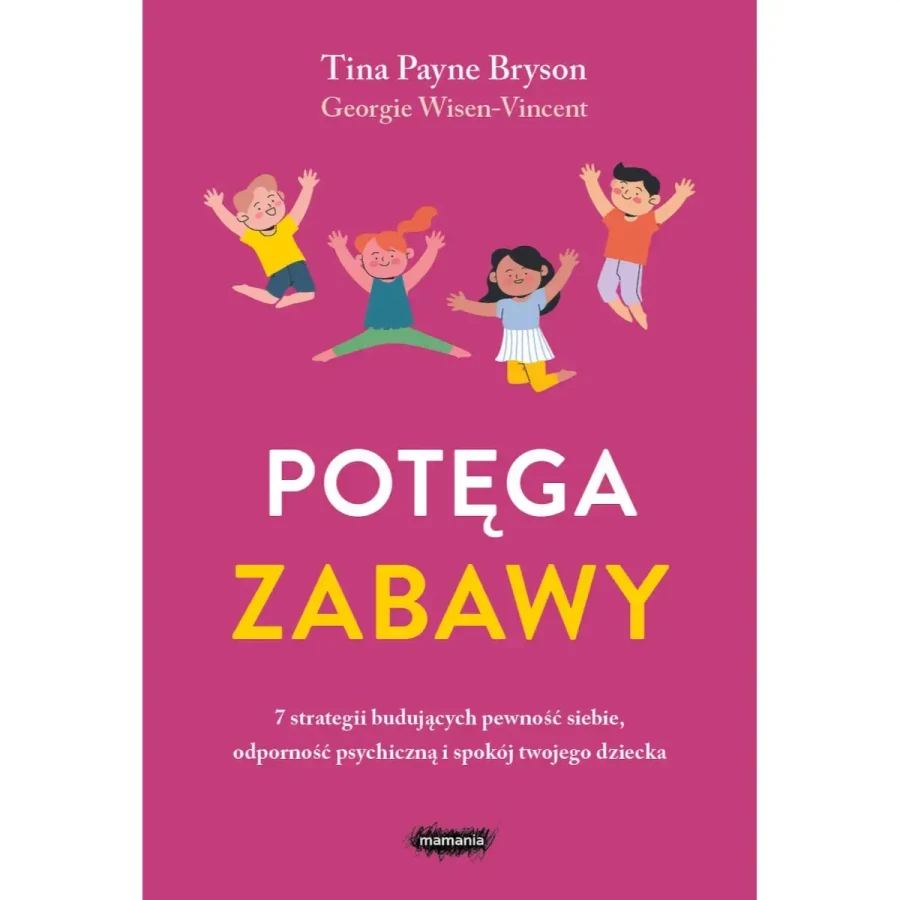 Potęga zabawy. 7 strategii budujących pewność siebie, odporność psychiczną i spokój twojego dziecka / Mamania
