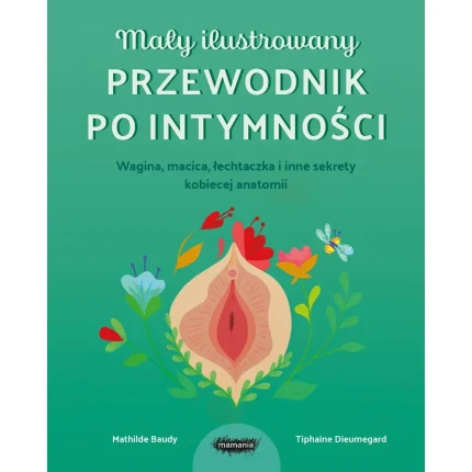 Mały ilustrowany przewodnik po intymności. Wagina, macica, łechtaczka i inne sekrety kobiecej anatomii / Mamania