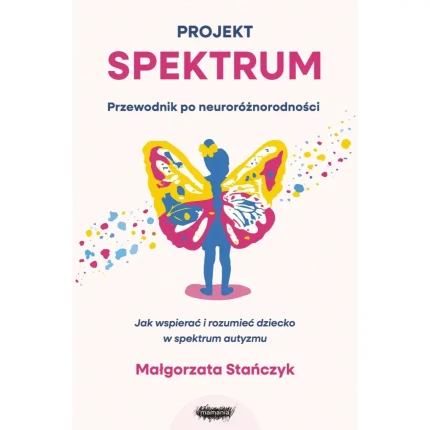 Projekt spektrum. Jak wspierać i rozumieć dziecko w spektrum autyzmu / Mamania