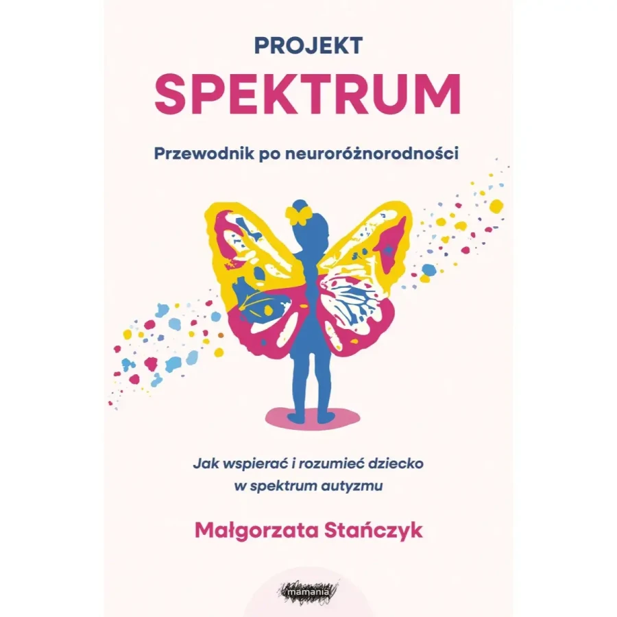 Projekt spektrum. Jak wspierać i rozumieć dziecko w spektrum autyzmu / Mamania
