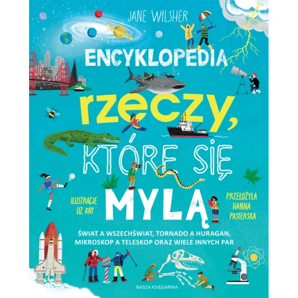 Encyklopedia rzeczy, które się mylą. Świat a wszechświat, tornado a huragan, mikroskop a teleskop oraz wiele innych par / Nasza Księgarnia