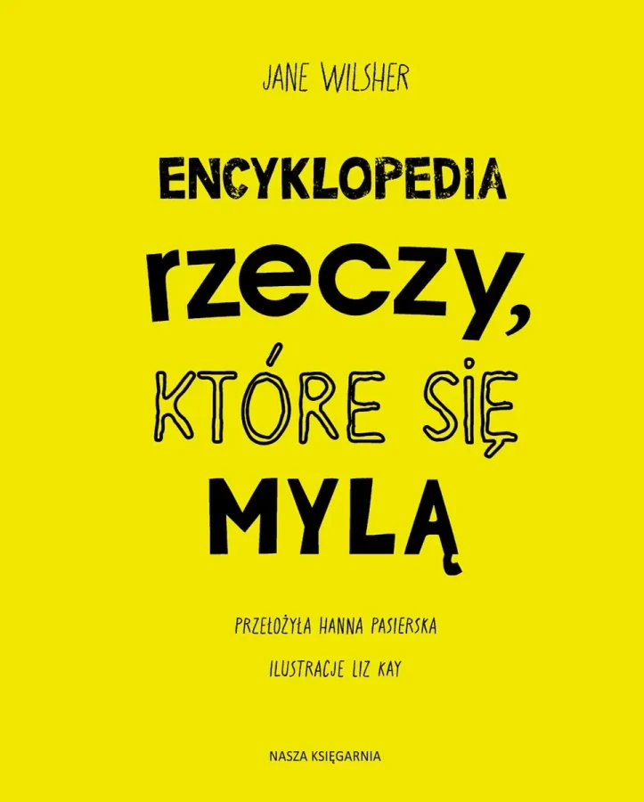 Encyklopedia rzeczy, które się mylą. Świat a wszechświat, tornado a huragan, mikroskop a teleskop oraz wiele innych par / Nasza Księgarnia