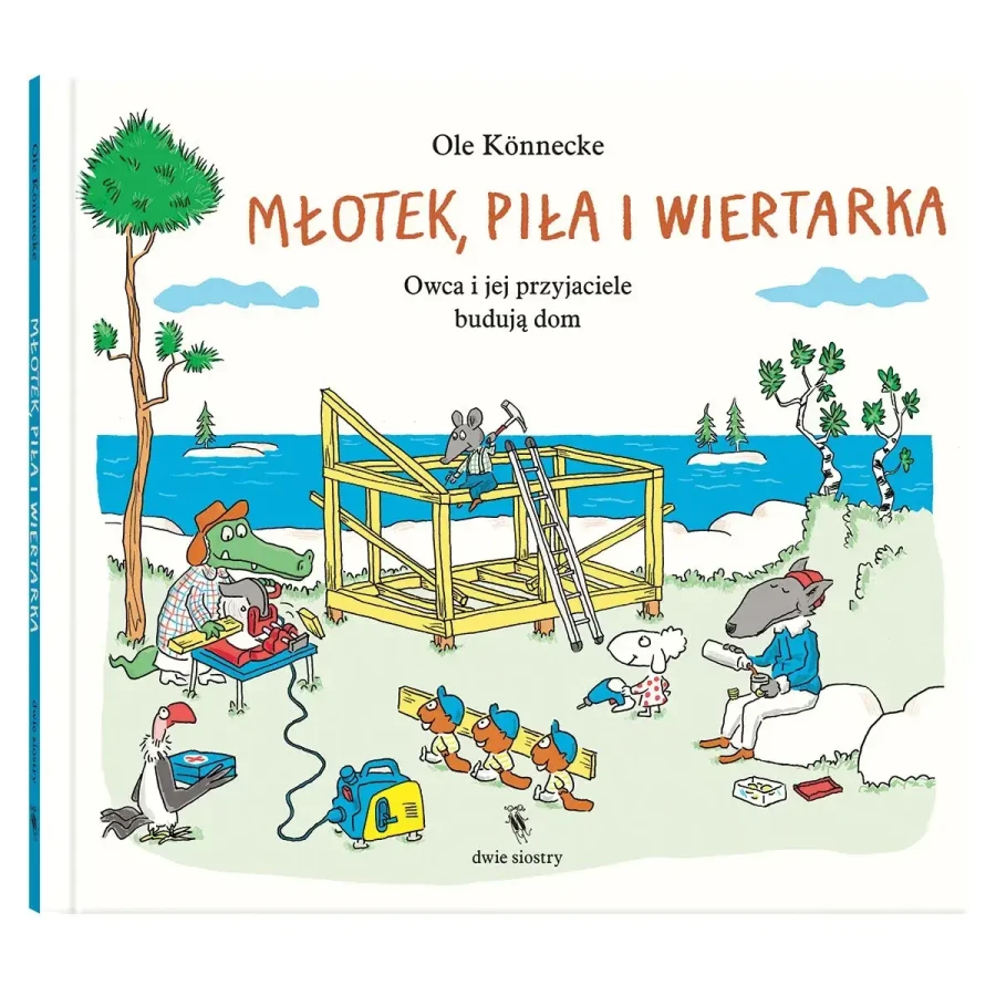 Młotek, piła i wiertarka. Owca i jej przyjaciele budują dom. Małe opowieści o technice / Dwie siostry