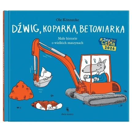 Dźwig, koparka, betoniarka. Małe historie o wielkich maszynach. Małe opowieści o technice / Dwie siostry