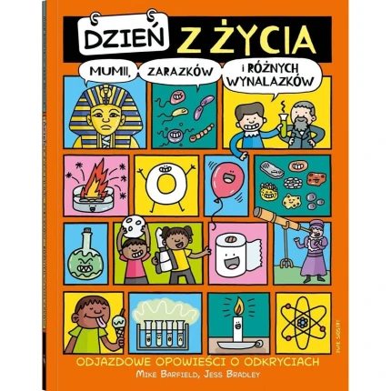 Dzień z życia mumii, zarazków i różnych wynalazków. Odjazdowe opowieści o odkryciach / Wydawnictwo Dwie Siostry
