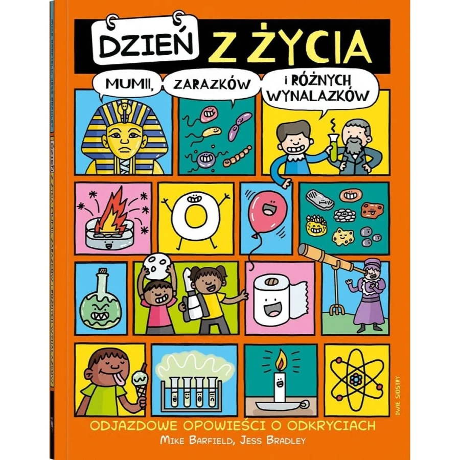 Dzień z życia mumii, zarazków i różnych wynalazków. Odjazdowe opowieści o odkryciach / Wydawnictwo Dwie Siostry