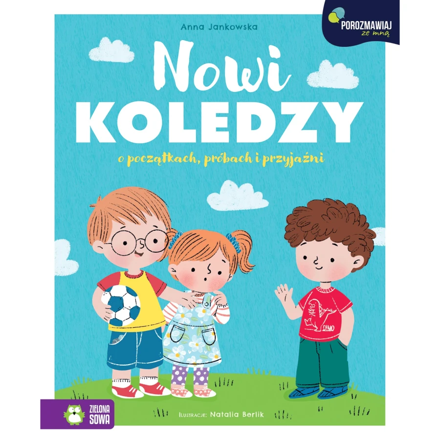 Nowi koledzy. O początkach, próbach i przyjaźni. Porozmawiaj ze mną / Wydawnictwo Zielona Sowa