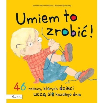 Umiem to zrobić! 46 rzeczy, których dzieci uczą się każdego dnia / Wydawnictwo Papilon