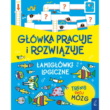 Główka pracuje i rozwiązuje. Łamigłówki logiczne / Wydawnictwo Wilga