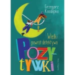 Wielki powrót detektywa Pozytywki / Wydawnictwo Nasza Księgarnia