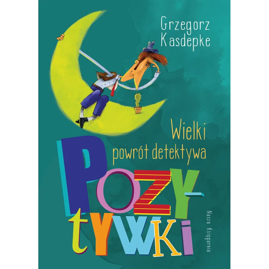 Wielki powrót detektywa Pozytywki / Wydawnictwo Nasza Księgarnia
