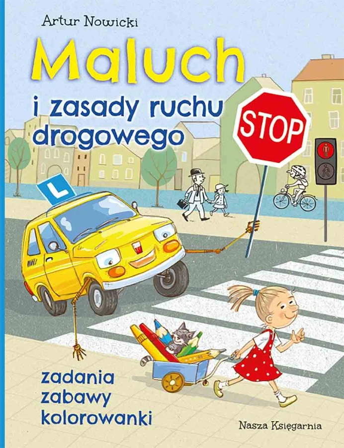 Maluch i zasady ruchu drogowego. Zadania, zabawy, kolorowanki / Nasza Księgarnia