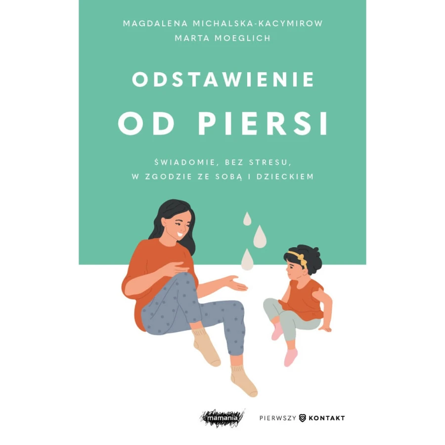 Odstawienie od piersi. Świadomie, bez stresu, w zgodzie ze sobą i dzieckiem / Mamania