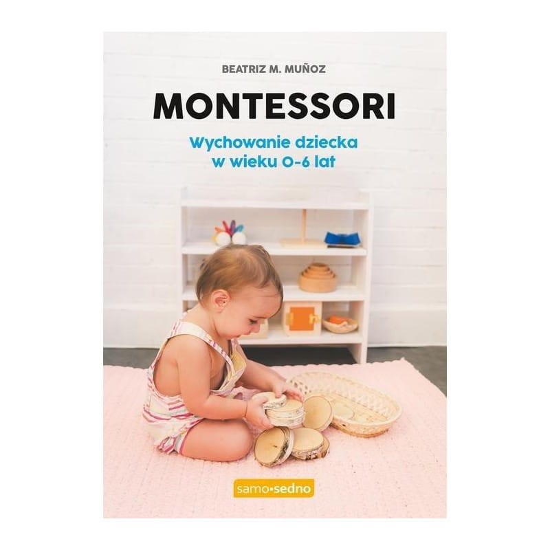 Montessori wychowanie Dziecka w wieku 0-6 lat / Wydawnictwo Samo Sedno