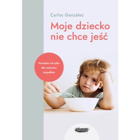 Moje dziecko nie chce jeść. Wyd. 2 / Mamania