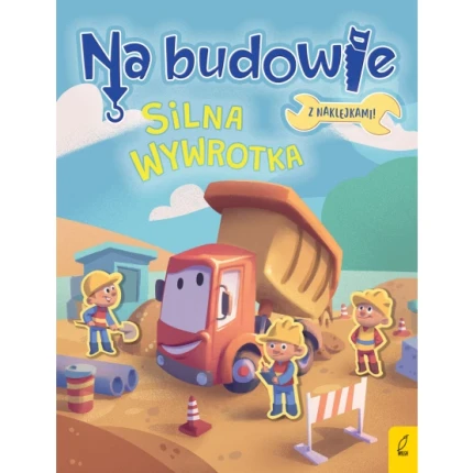 Na budowie. Silna wywrotka / Wydawnictwo Wilga