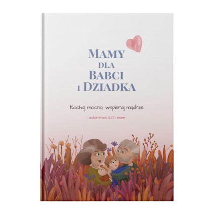 Mamy dla Babci i Dziadka - Kochaj mocno, wspieraj mądrze