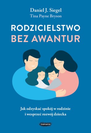 Rodzicielstwo bez awantur. Jak odzyskać spokój w rodzinie i wesprzeć rozwój dziecka / Wydawnictwo Mamania