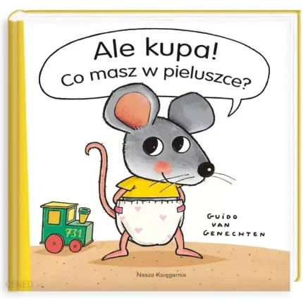 Ale kupa! Co masz w pieluszce? / Wydawnictwo Nasza Księgarnia