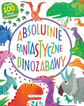 Absolutnie fantastyczne dinozabawy / Wydawnictwo Nasza Księgarnia