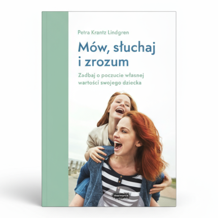 Mów, słuchaj i zrozum. Zadbaj o poczucie własnej wartości swojego dziecka / Mamania