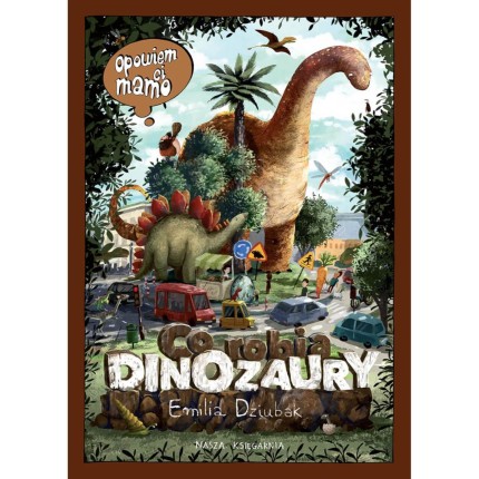 Opowiem ci, mamo, co robią dinozaury / Wydawnictwo Nasza Księgarnia
