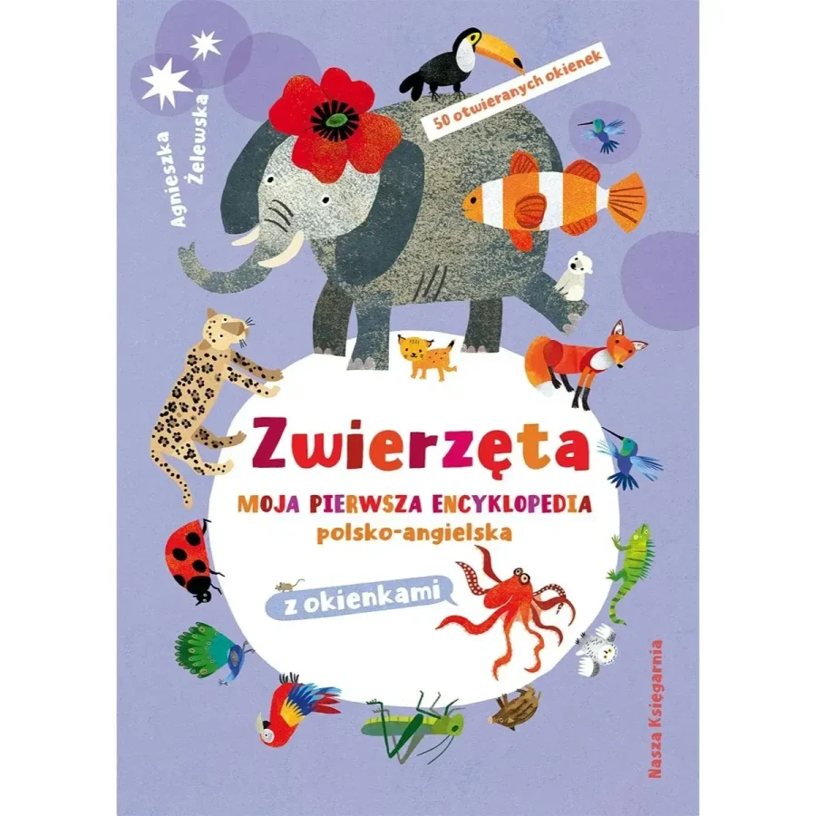 Zwierzęta. Moja pierwsza encyklopedia polsko-angielska z okienkami / Nasza Księgarnia